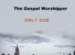 Only God by The Gospel Worshipper
